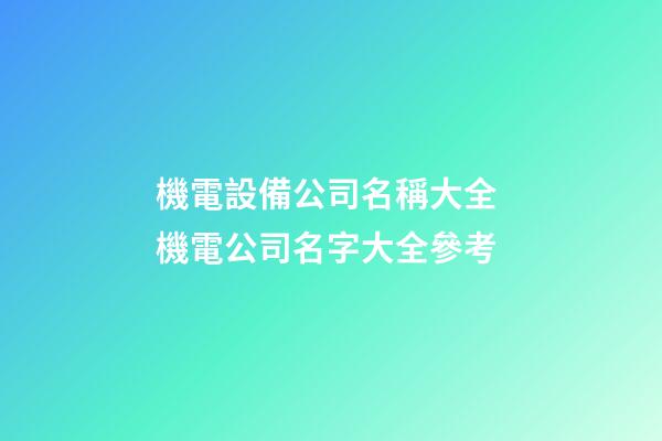 機電設備公司名稱大全 機電公司名字大全參考-第1張-公司起名-玄機派